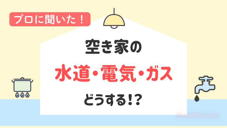 【海外赴任】空き家の水道・電気・ガスはどうする？プロに聞いてみた！